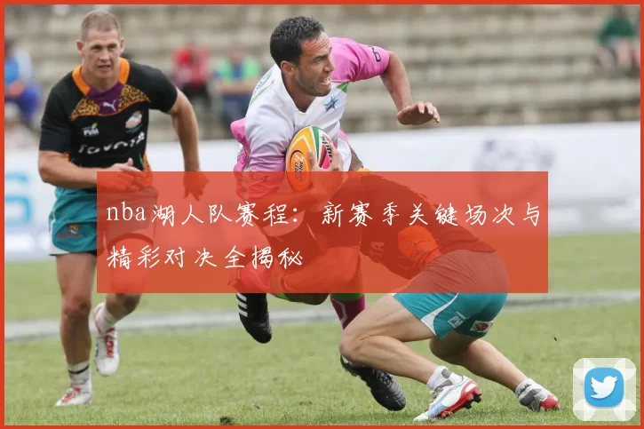 nba湖人队赛程：新赛季关键场次与精彩对决全揭秘