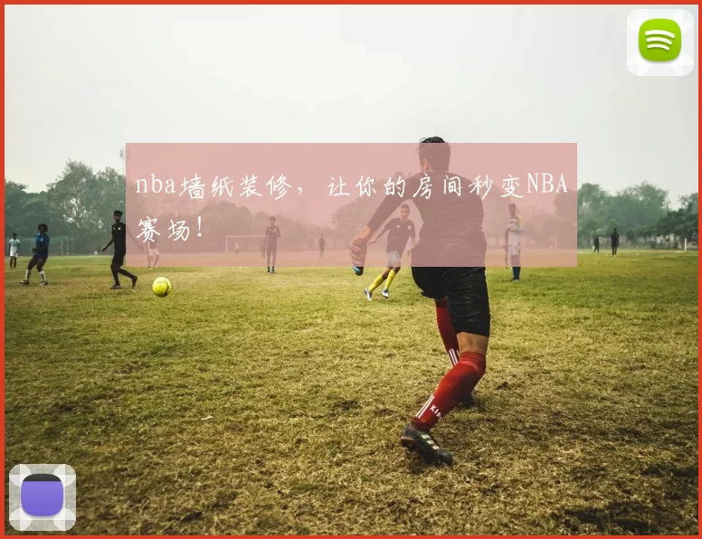 nba墙纸装修，让你的房间秒变NBA赛场！