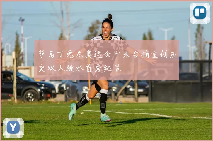 萨乌丁悉尼奥运会十米台摘金创历史双人跳水首秀纪录