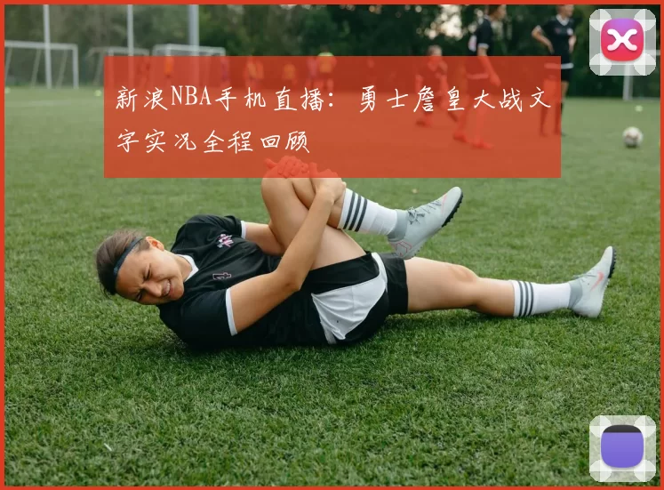 新浪NBA手机直播：勇士詹皇大战文字实况全程回顾