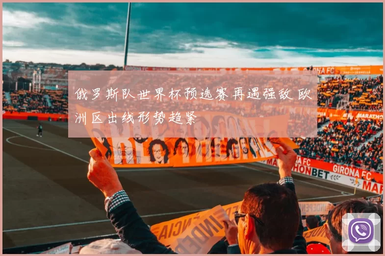 俄罗斯队世界杯预选赛再遇强敌 欧洲区出线形势趋紧