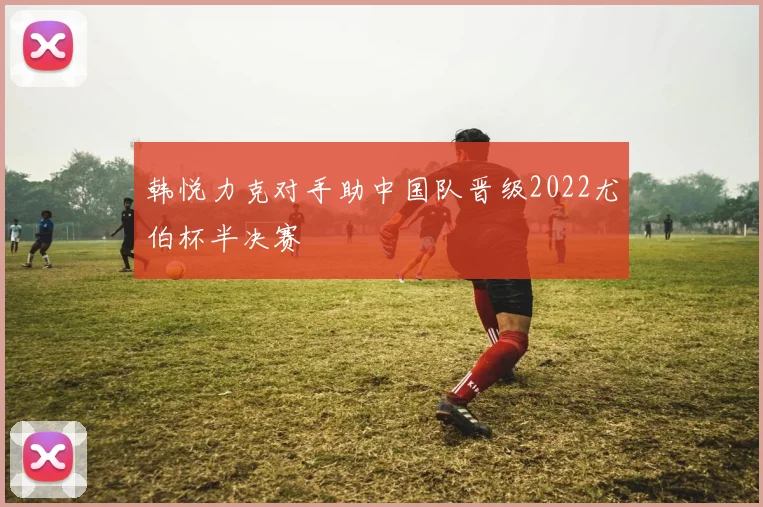 韩悦力克对手助中国队晋级2022尤伯杯半决赛