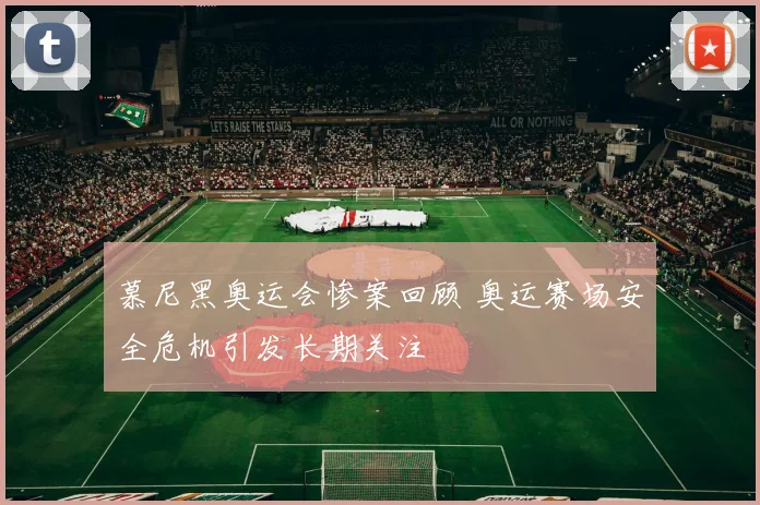 慕尼黑奥运会惨案回顾 奥运赛场安全危机引发长期关注